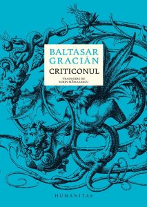 Baltasar Gracian, Criticonul, trad. pref. Cronologie și note Sorin Mărculescu, Editura Humanitas, București, 2021, 770 p.
